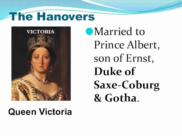 The Hanovers Married to Prince Albert, son of Ernst, Duke of Saxe-Coburg & Gotha. Queen Victoria