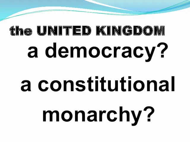 the UNITED KINGDOM a democracy? a constitutional monarchy?