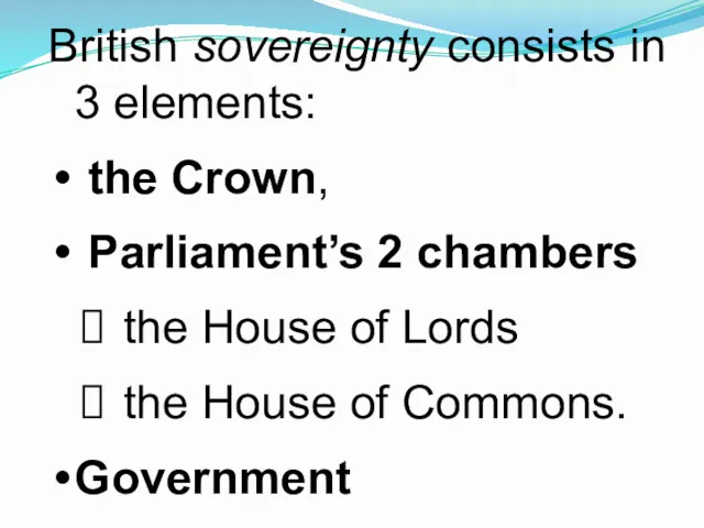 British sovereignty consists in 3 elements: the Crown, Parliament’s 2 chambers the House