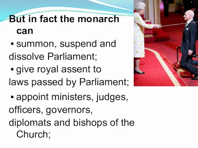 But in fact the monarch can summon, suspend and dissolve Parliament; give royal