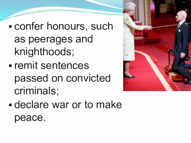 confer honours, such as peerages and knighthoods; remit sentences passed on convicted criminals;