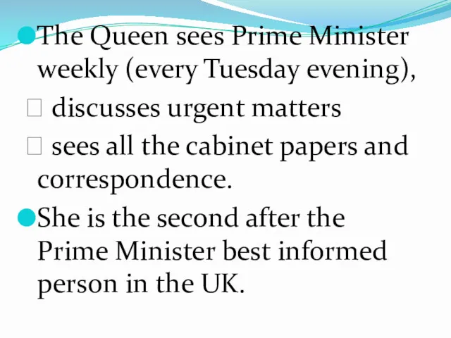 The Queen sees Prime Minister weekly (every Tuesday evening), ? discusses urgent matters