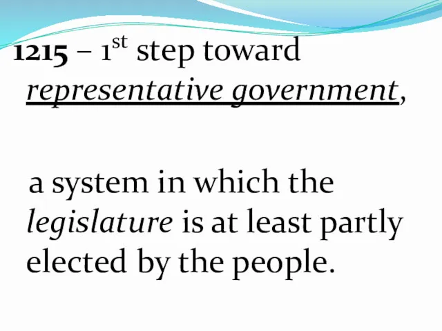 1215 – 1st step toward representative government, a system in which the legislature