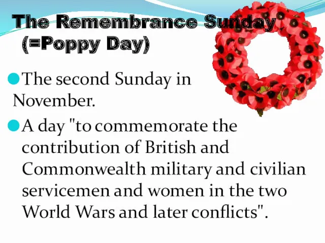 The Remembrance Sunday (=Poppy Day) The second Sunday in November. A day "to