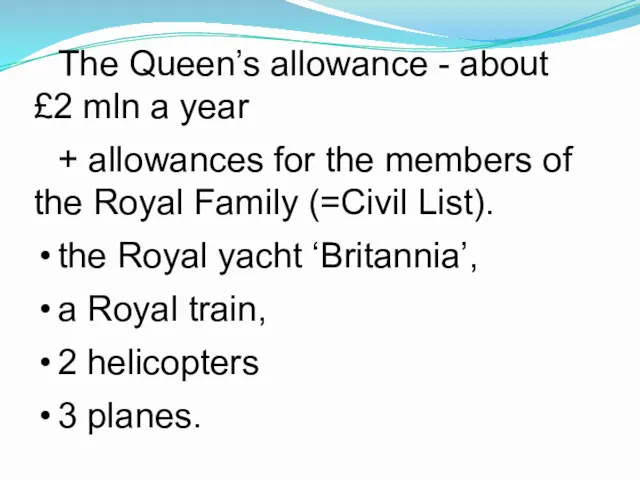 The Queen’s allowance - about £2 mln a year + allowances for the