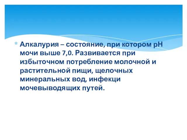 Алкалурия – состояние, при котором рН мочи выше 7,0. Развивается при избыточном потребление