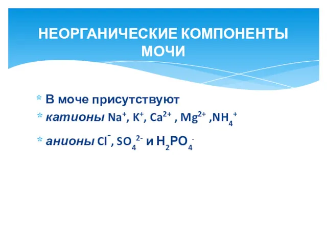 В моче присутствуют катионы Na+, K+, Ca2+ , Mg2+ ,NH4+ анионы Cl-, SO42-