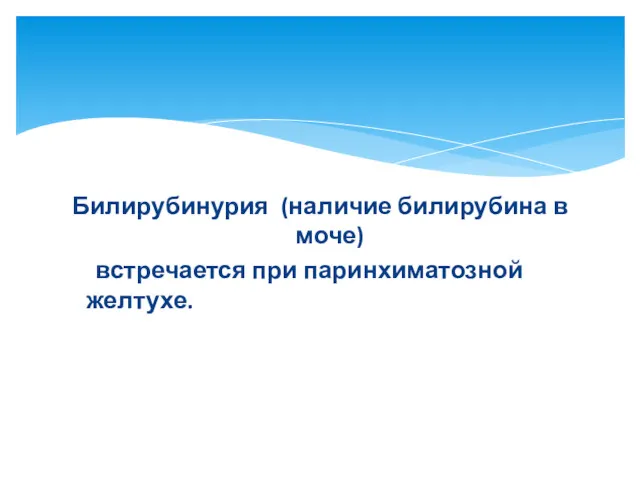 Билирубинурия (наличие билирубина в моче) встречается при паринхиматозной желтухе.