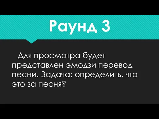 Раунд 3 Для просмотра будет представлен эмодзи перевод песни. Задача: определить, что это за песня?