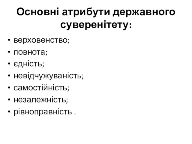 Основні атрибути державного суверенітету: верховенство; повнота; єдність; невідчужуваність; самостійність; незалежність; рівноправність .