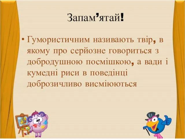 Запам’ятай! Гумористичним називають твір, в якому про серйозне говориться з добродушною посмішкою, а