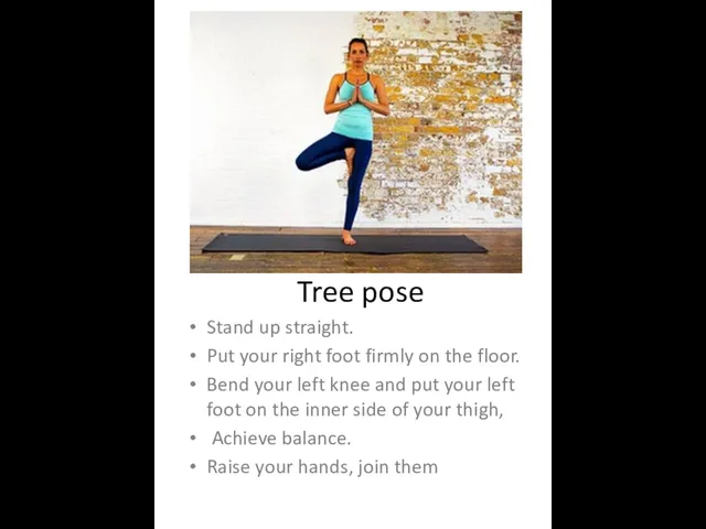 Tree pose Stand up straight. Put your right foot firmly