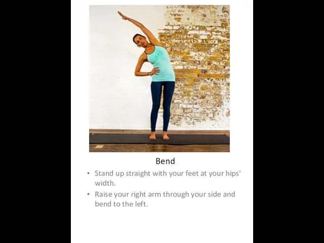 Bend Stand up straight with your feet at your hips'