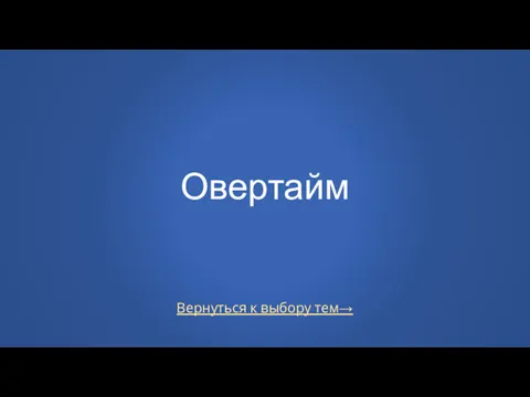 Вернуться к выбору тем→ Овертайм