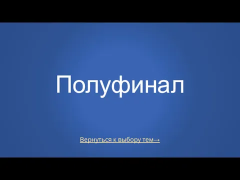 Вернуться к выбору тем→ Полуфинал