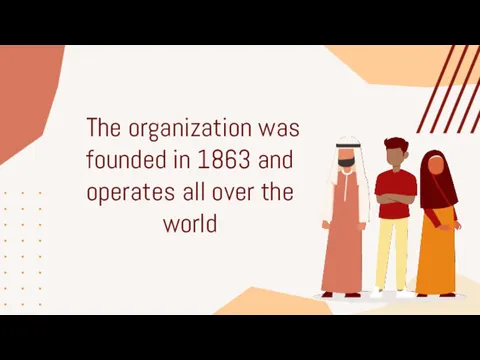 The organization was founded in 1863 and operates all over the world