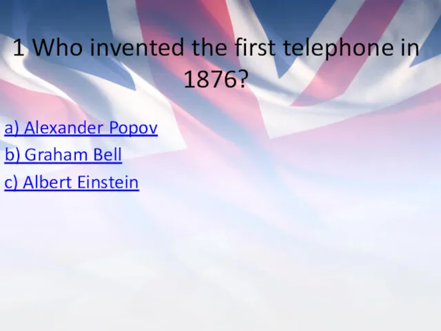 1 Who invented the first telephone in 1876? a) Alexander