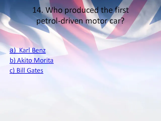 14. Who produced the first petrol-driven motor car? а) Karl