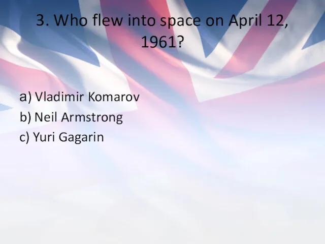 3. Who flew into space on April 12, 1961? а)