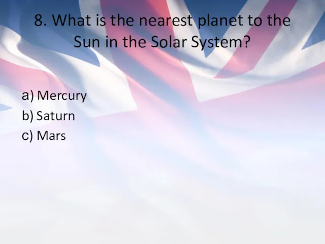 8. What is the nearest planet to the Sun in