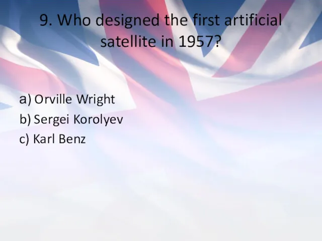 9. Who designed the first artificial satellite in 1957? а)