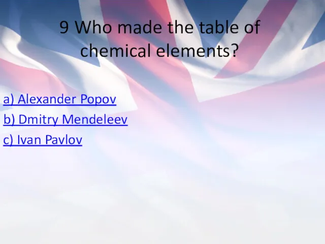 9 Who made the table of chemical elements? a) Alexander