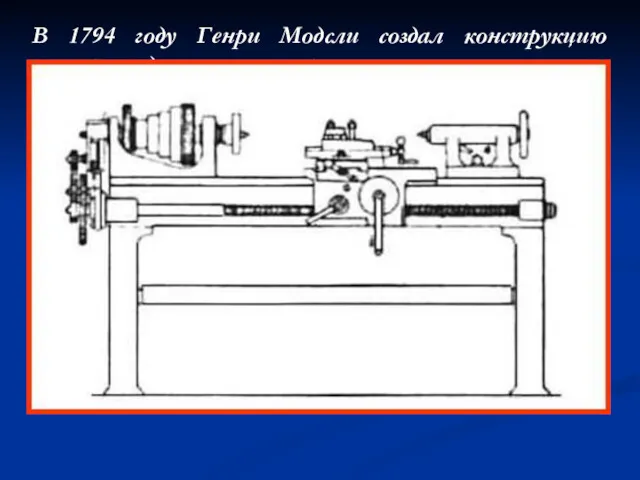 В 1794 году Генри Модсли создал конструкцию суппорта, довольно несовершенную. В 1798 году,