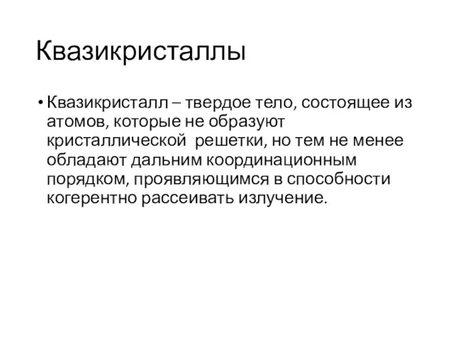 Квазикристалл – твердое тело, состоящее из атомов, которые не образуют кристаллической решетки, но