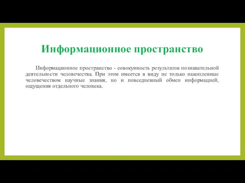 Информационное пространство Информационное пространство - совокупность результатов познавательной деятельности человечества.