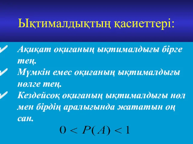 Ықтималдықтың қасиеттері: Ақиқат оқиғаның ықтималдығы бірге тең. Мүмкін емес оқиғаның