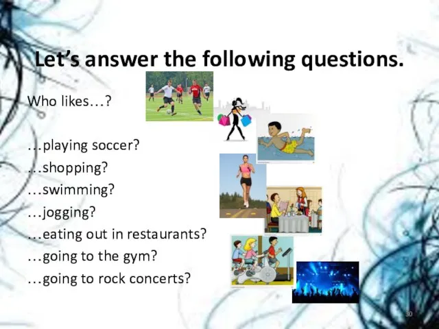 Let’s answer the following questions. Who likes…? …playing soccer? …shopping?