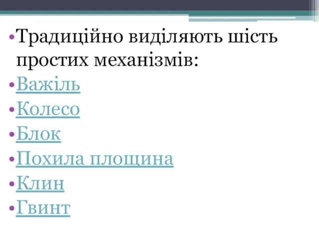 Традиційно виділяють шість простих механізмів: Важіль Колесо Блок Похила площина Клин Гвинт