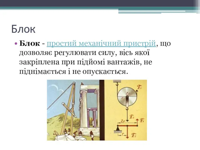 Блок Блок - простий механічний пристрій, що дозволяє регулювати силу,