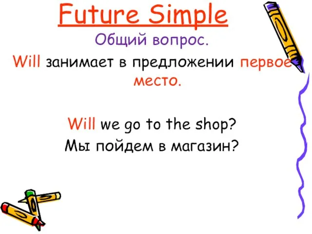 Future Simple Общий вопрос. Will занимает в предложении первое место.