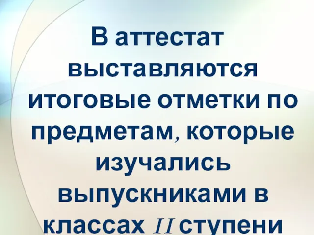 В аттестат выставляются итоговые отметки по предметам, которые изучались выпускниками в классах II ступени (5-9 класс)