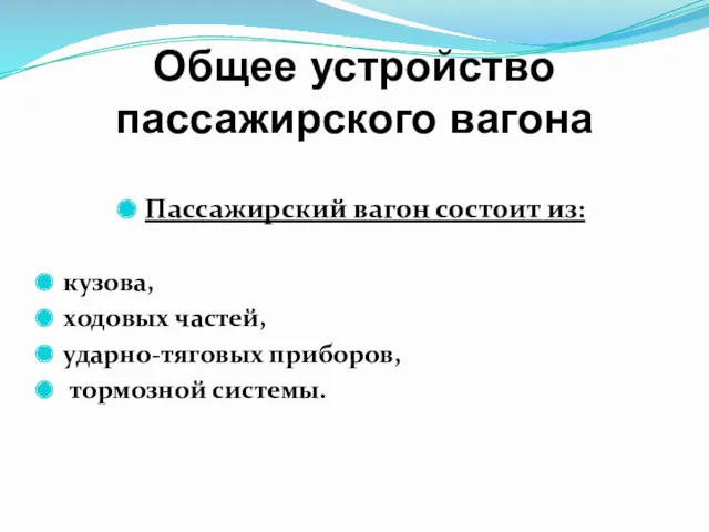 Общее устройство пассажирского вагона Пассажирский вагон состоит из: кузова, ходовых частей, ударно-тяговых приборов, тормозной системы.