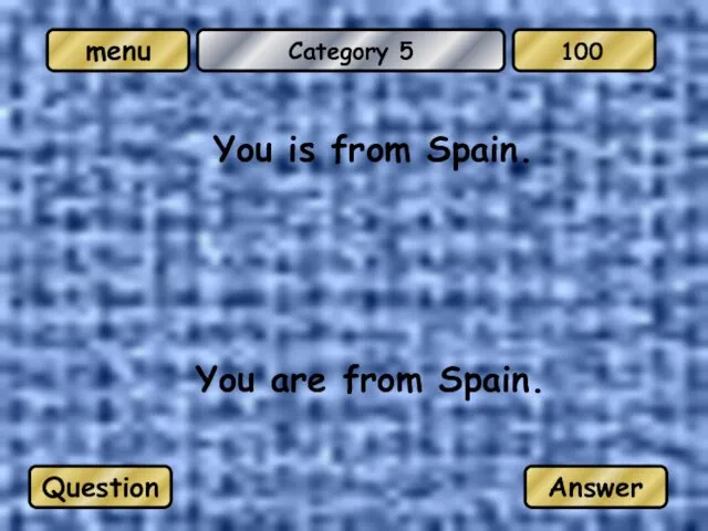 Category 5 You is from Spain. You are from Spain. Question Answer 100