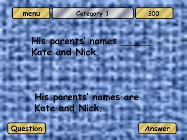 Category 1 His parents’ names _____ Kate and Nick. His