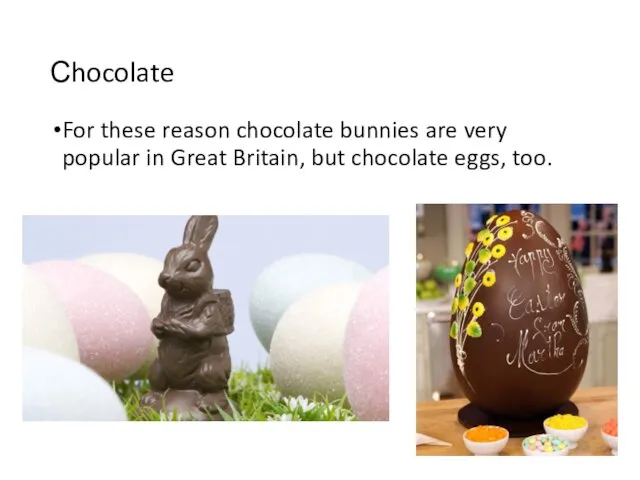 Сhocolate For these reason chocolate bunnies are very popular in Great Britain, but chocolate eggs, too.