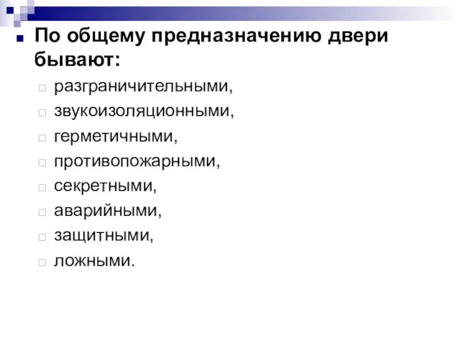 По общему предназначению двери бывают: разграничительными, звукоизоляционными, герметичными, противопожарными, секретными, аварийными, защитными, ложными.