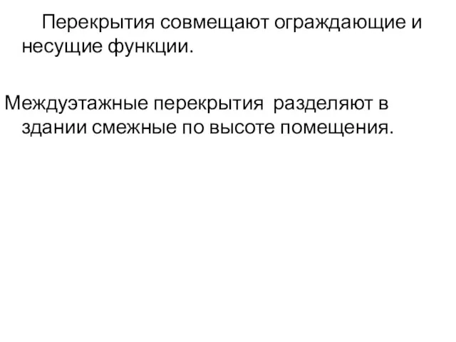 Перекрытия совмещают ограждающие и несущие функции. Междуэтажные перекрытия разделяют в здании смежные по высоте помещения.