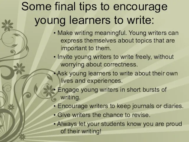 Some final tips to encourage young learners to write: •