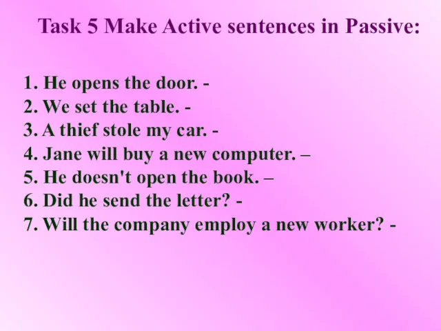 Task 5 Make Active sentences in Passive: 1. He opens