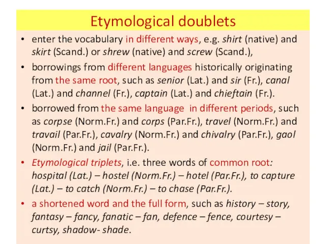 Etymological doublets enter the vocabulary in different ways, e.g. shirt