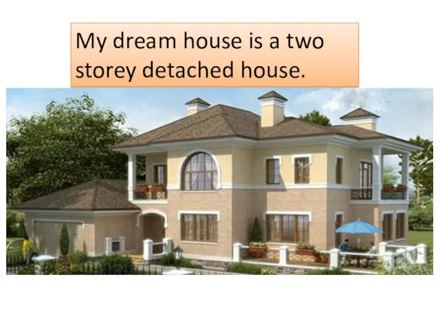 My dream house is a two storey detached house.