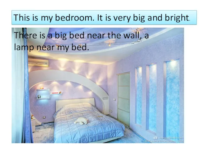 This is my bedroom. It is very big and bright. There is a
