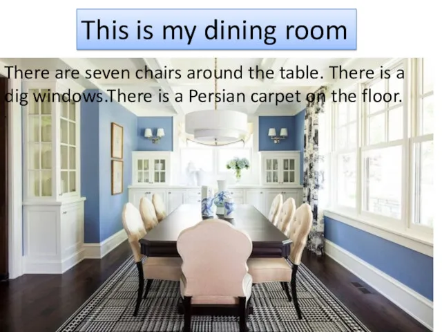This is my dining room There are seven chairs around the table. There