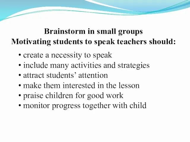 Brainstorm in small groups Motivating students to speak teachers should: