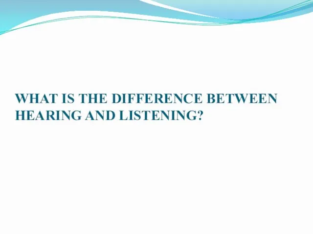 WHAT IS THE DIFFERENCE BETWEEN HEARING AND LISTENING?
