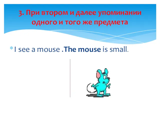 I see a mouse .The mouse is small. 3. При